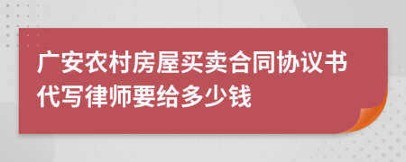 广安农村房屋买卖合同协议书代写律师要给多少钱