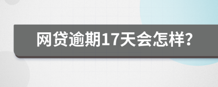 网贷逾期17天会怎样？