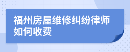 福州房屋维修纠纷律师如何收费