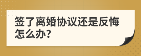 签了离婚协议还是反悔怎么办？