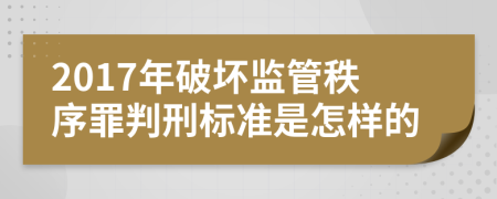 2017年破坏监管秩序罪判刑标准是怎样的