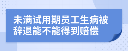 未满试用期员工生病被辞退能不能得到赔偿