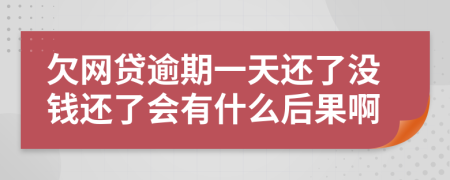 欠网贷逾期一天还了没钱还了会有什么后果啊