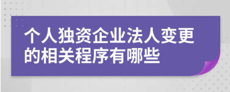 个人独资企业法人变更的相关程序有哪些