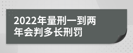 2022年量刑一到两年会判多长刑罚