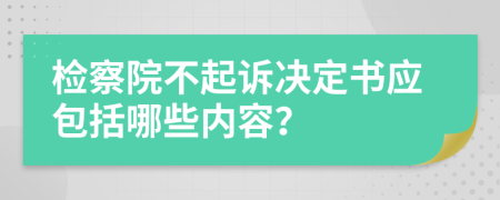 检察院不起诉决定书应包括哪些内容？