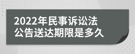 2022年民事诉讼法公告送达期限是多久