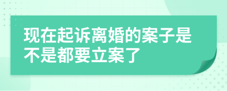 现在起诉离婚的案子是不是都要立案了