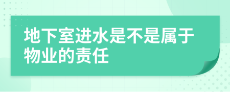 地下室进水是不是属于物业的责任