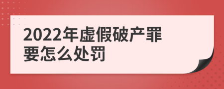 2022年虚假破产罪要怎么处罚