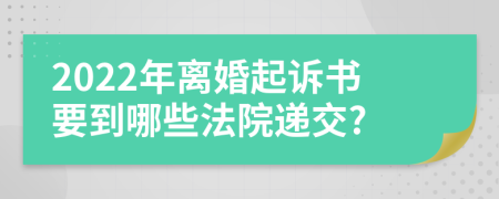 2022年离婚起诉书要到哪些法院递交?