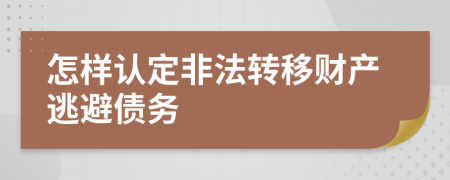 怎样认定非法转移财产逃避债务