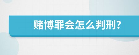 赌博罪会怎么判刑？