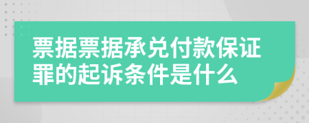 票据票据承兑付款保证罪的起诉条件是什么