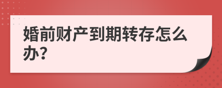 婚前财产到期转存怎么办？