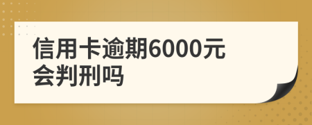 信用卡逾期6000元会判刑吗