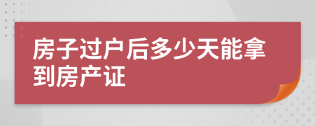 房子过户后多少天能拿到房产证