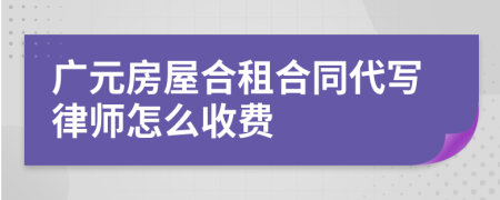 广元房屋合租合同代写律师怎么收费