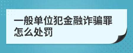 一般单位犯金融诈骗罪怎么处罚