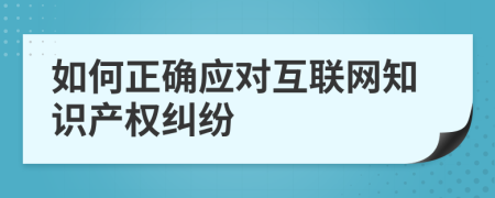 如何正确应对互联网知识产权纠纷