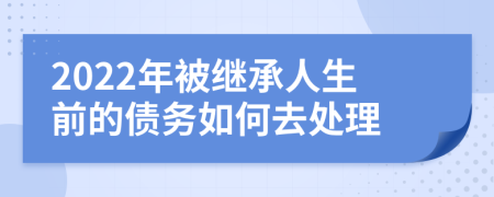 2022年被继承人生前的债务如何去处理