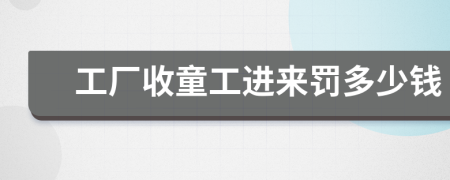 工厂收童工进来罚多少钱