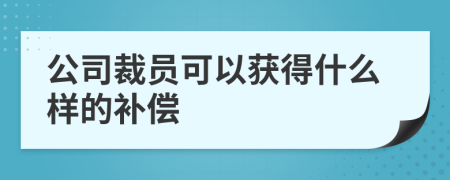 公司裁员可以获得什么样的补偿