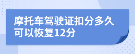 摩托车驾驶证扣分多久可以恢复12分