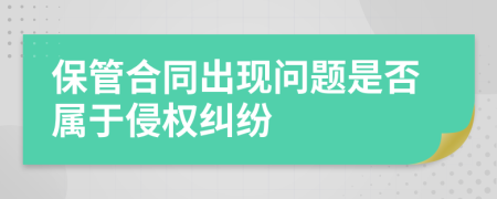 保管合同出现问题是否属于侵权纠纷