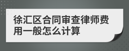 徐汇区合同审查律师费用一般怎么计算