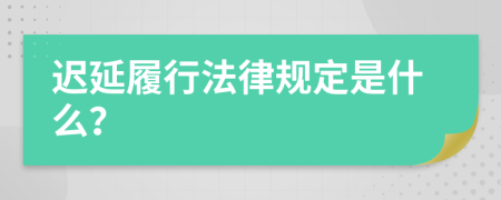 迟延履行法律规定是什么？