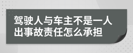 驾驶人与车主不是一人出事故责任怎么承担