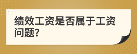 绩效工资是否属于工资问题？