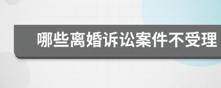 哪些离婚诉讼案件不受理