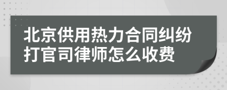 北京供用热力合同纠纷打官司律师怎么收费