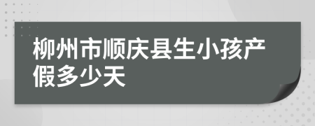 柳州市顺庆县生小孩产假多少天