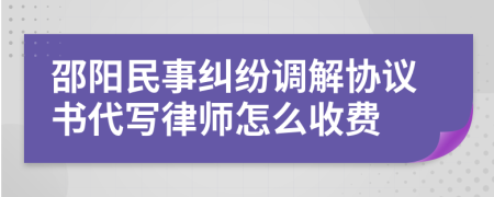 邵阳民事纠纷调解协议书代写律师怎么收费