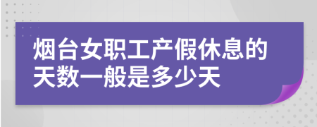 烟台女职工产假休息的天数一般是多少天