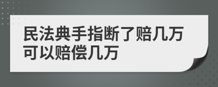 民法典手指断了赔几万可以赔偿几万