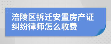 涪陵区拆迁安置房产证纠纷律师怎么收费