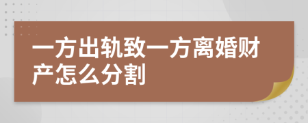一方出轨致一方离婚财产怎么分割