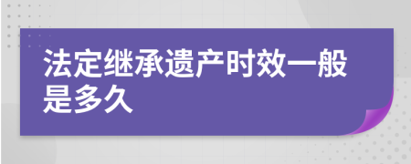 法定继承遗产时效一般是多久