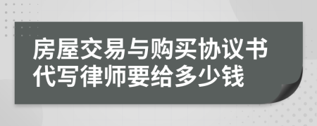 房屋交易与购买协议书代写律师要给多少钱