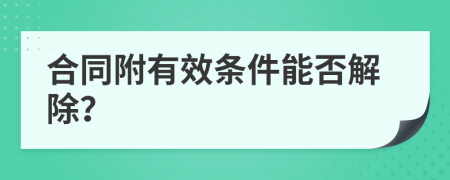 合同附有效条件能否解除？