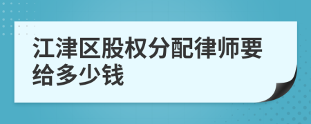 江津区股权分配律师要给多少钱