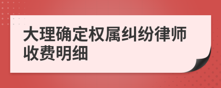 大理确定权属纠纷律师收费明细