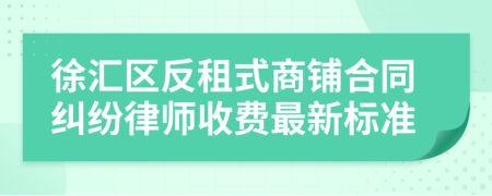 徐汇区反租式商铺合同纠纷律师收费最新标准