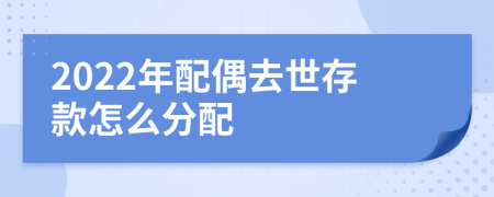 2022年配偶去世存款怎么分配