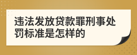 违法发放贷款罪刑事处罚标准是怎样的