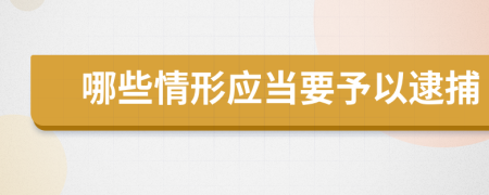 哪些情形应当要予以逮捕